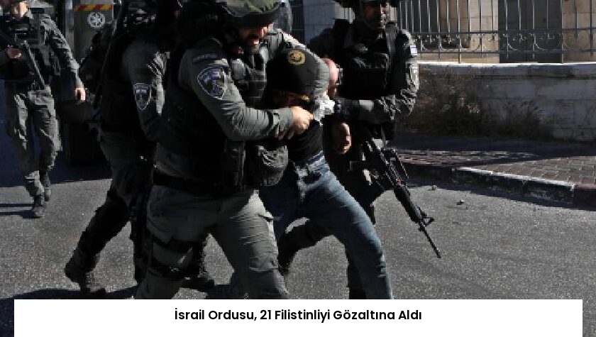 İsrail Ordusu, 21 Filistinliyi Gözaltına Aldı