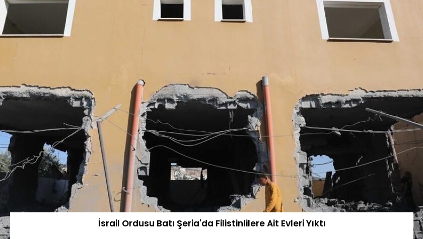 İsrail Ordusu Batı Şeria’da Filistinlilere Ait Evleri Yıktı