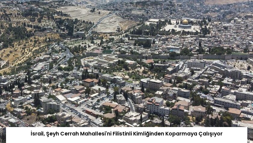 İsrail, Şeyh Cerrah Mahallesi’ni Filistinli Kimliğinden Koparmaya Çalışıyor