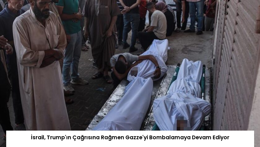 İsrail, Trump’ın Çağrısına Rağmen Gazze’yi Bombalamaya Devam Ediyor