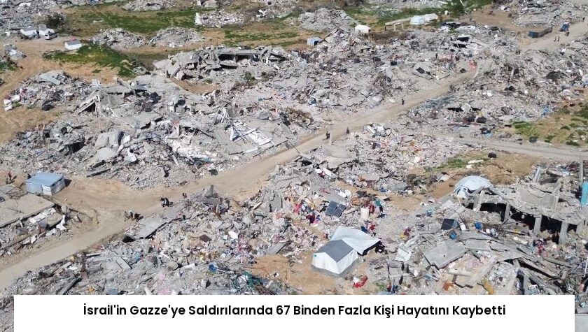 İsrail’in Gazze’ye Saldırılarında 67 Binden Fazla Kişi Hayatını Kaybetti