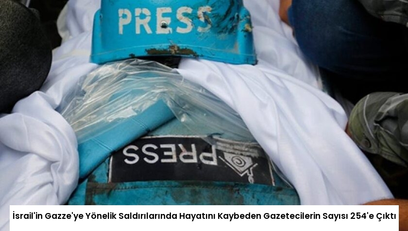 İsrail’in Gazze’ye Yönelik Saldırılarında Hayatını Kaybeden Gazetecilerin Sayısı 254’e Çıktı