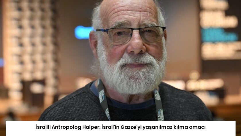 İsrailli Antropolog Halper: İsrail’in Gazze’yi yaşanılmaz kılma amacı