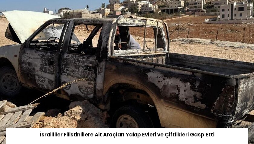 İsrailliler Filistinlilere Ait Araçları Yakıp Evleri ve Çiftlikleri Gasp Etti