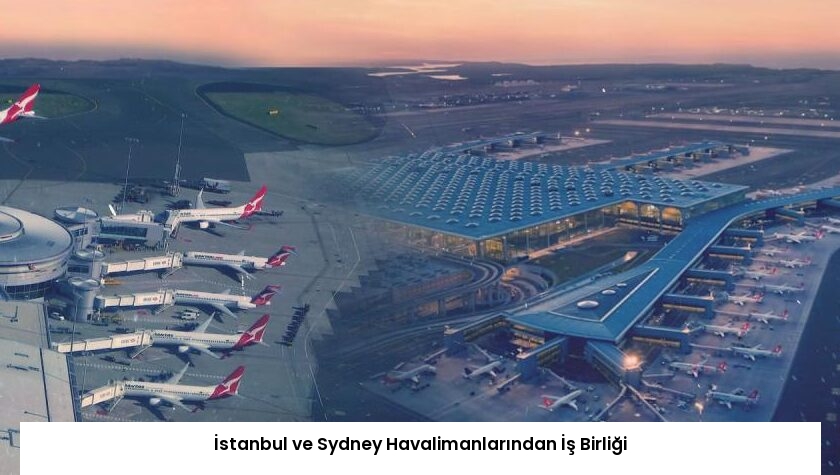 İstanbul ve Sydney Havalimanlarından İş Birliği