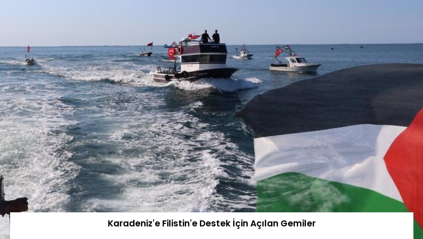Karadeniz’e Filistin’e Destek İçin Açılan Gemiler