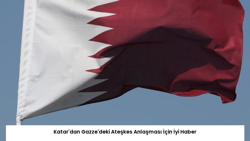Katar’dan Gazze’deki Ateşkes Anlaşması İçin İyi Haber