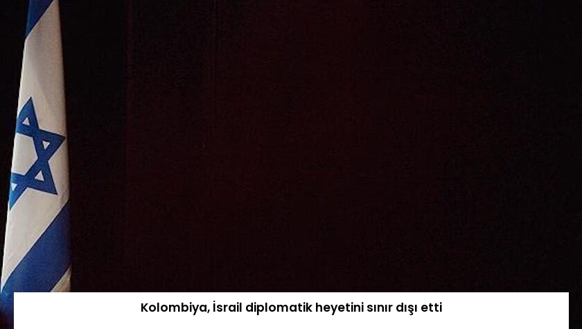 Kolombiya, İsrail diplomatik heyetini sınır dışı etti