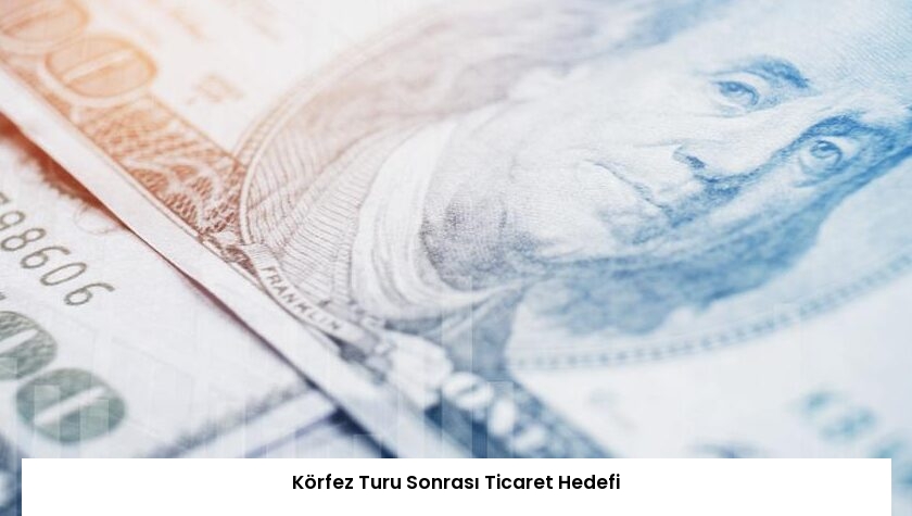 Körfez Turu Sonrası Ticaret Hedefi