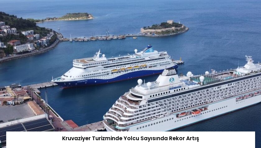 Kruvaziyer Turizminde Yolcu Sayısında Rekor Artış