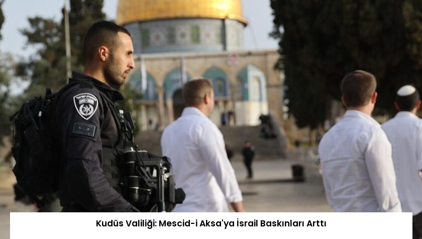 Kudüs Valiliği: Mescid-i Aksa’ya İsrail Baskınları Arttı