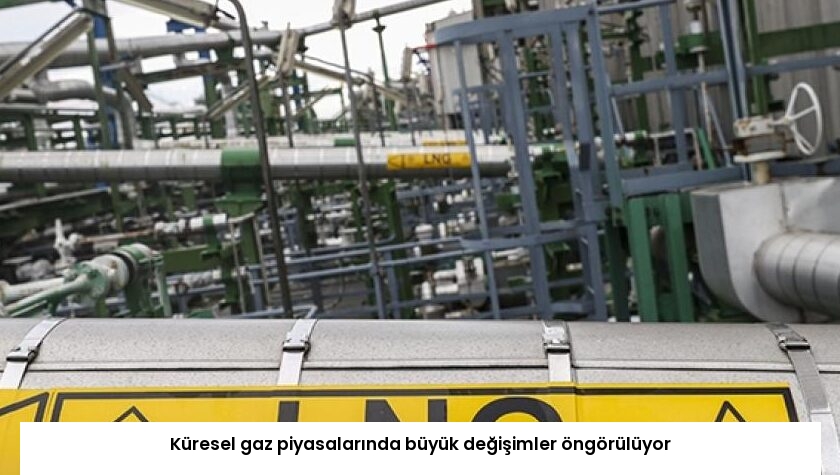 Küresel gaz piyasalarında büyük değişimler öngörülüyor