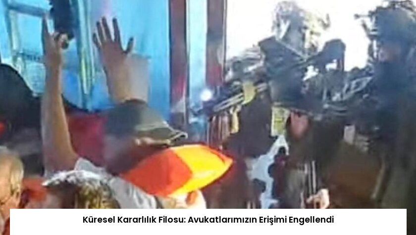 Küresel Kararlılık Filosu: Avukatlarımızın Erişimi Engellendi