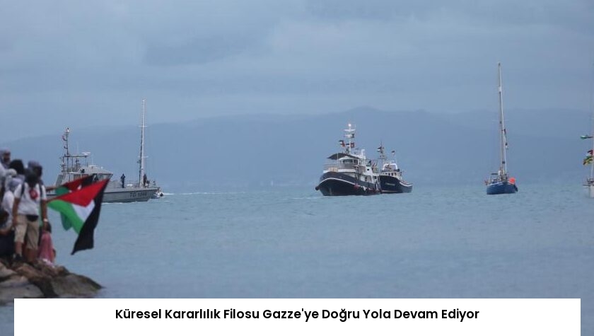 Küresel Kararlılık Filosu Gazze’ye Doğru Yola Devam Ediyor