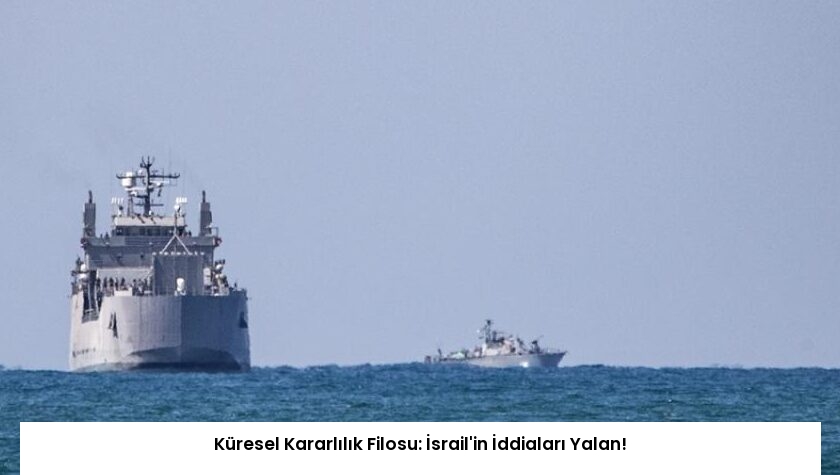 Küresel Kararlılık Filosu: İsrail’in İddiaları Yalan!