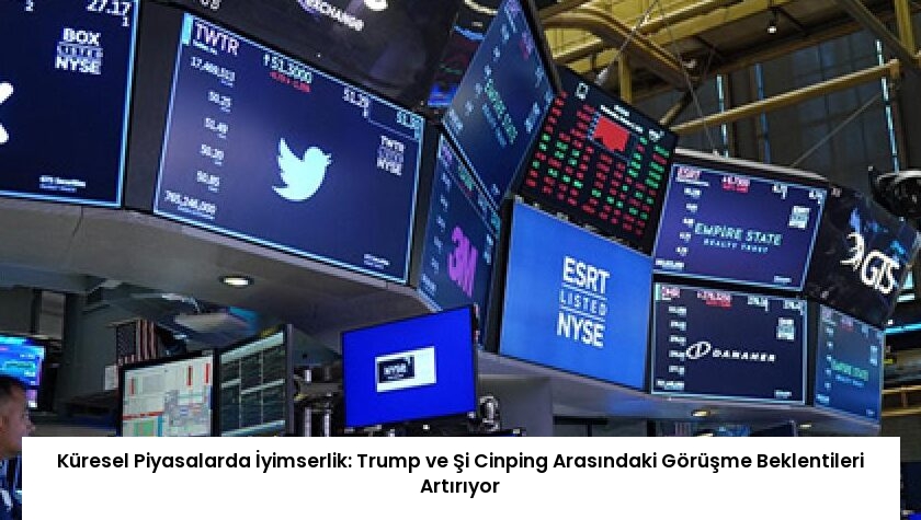 Küresel Piyasalarda İyimserlik: Trump ve Şi Cinping Arasındaki Görüşme Beklentileri Artırıyor
