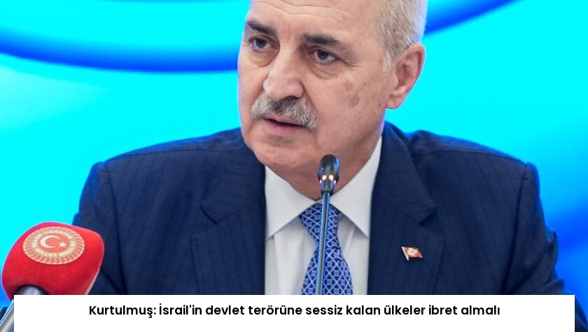 Kurtulmuş: İsrail’in devlet terörüne sessiz kalan ülkeler ibret almalı
