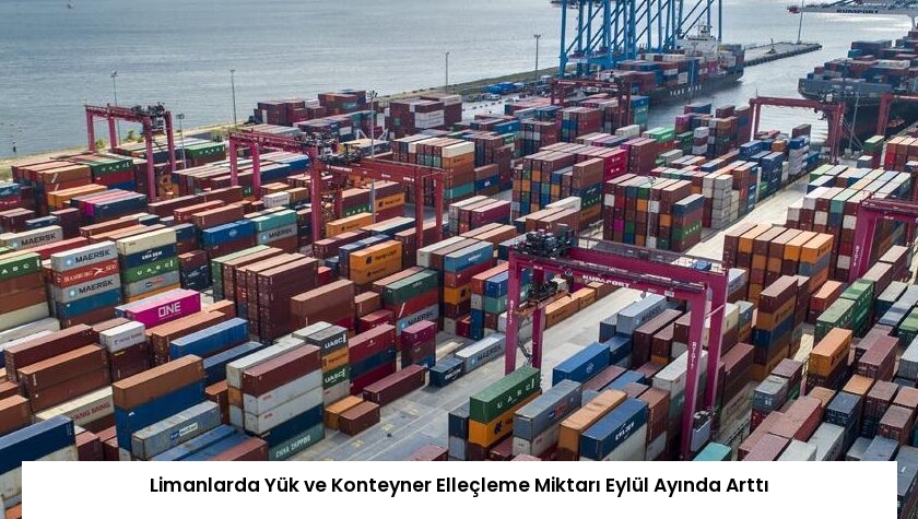 Limanlarda Yük ve Konteyner Elleçleme Miktarı Eylül Ayında Arttı