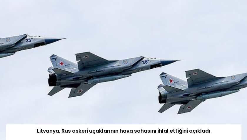 Litvanya, Rus askeri uçaklarının hava sahasını ihlal ettiğini açıkladı