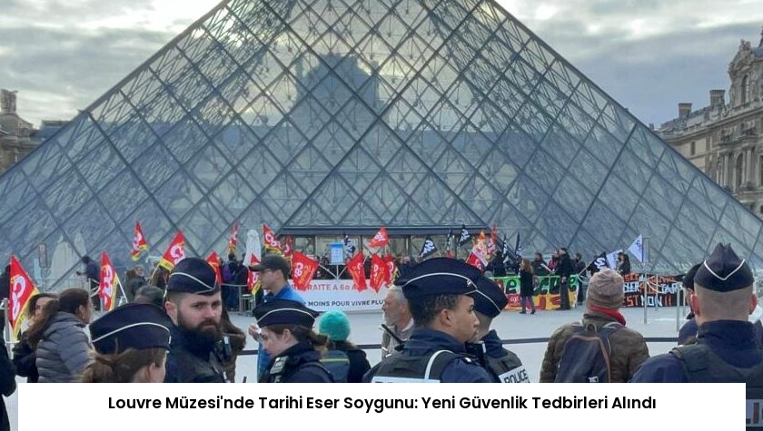 Louvre Müzesi’nde Tarihi Eser Soygunu: Yeni Güvenlik Tedbirleri Alındı