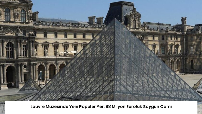 Louvre Müzesinde Yeni Popüler Yer: 88 Milyon Euroluk Soygun Camı