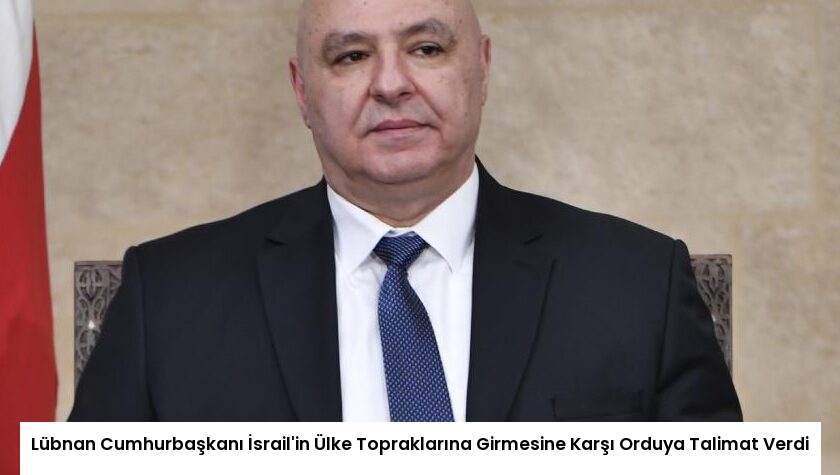 Lübnan Cumhurbaşkanı İsrail’in Ülke Topraklarına Girmesine Karşı Orduya Talimat Verdi