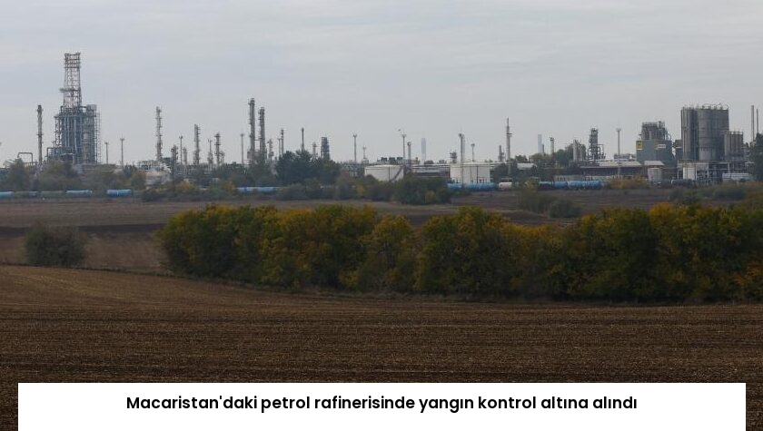 Macaristan’daki petrol rafinerisinde yangın kontrol altına alındı