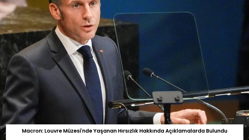 Macron: Louvre Müzesi’nde Yaşanan Hırsızlık Hakkında Açıklamalarda Bulundu