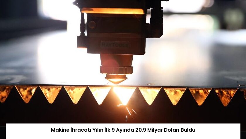 Makine İhracatı Yılın İlk 9 Ayında 20,9 Milyar Doları Buldu