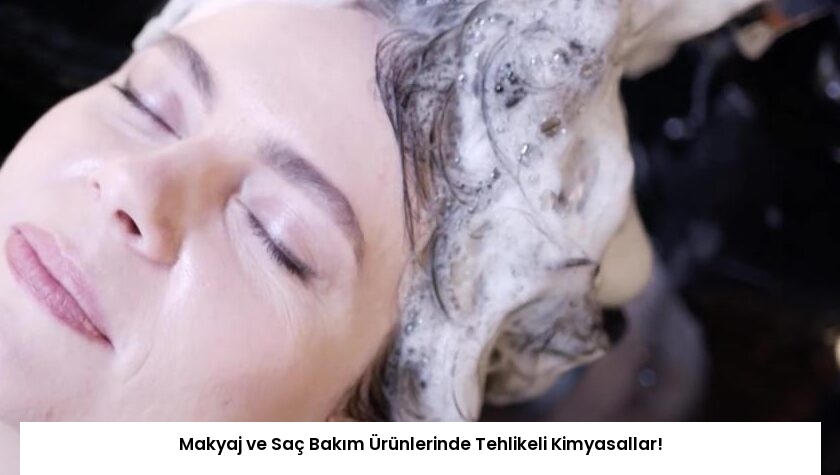 Makyaj ve Saç Bakım Ürünlerinde Tehlikeli Kimyasallar!
