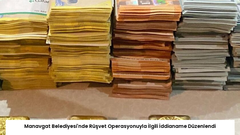 Manavgat Belediyesi’nde Rüşvet Operasyonuyla İlgili İddianame Düzenlendi