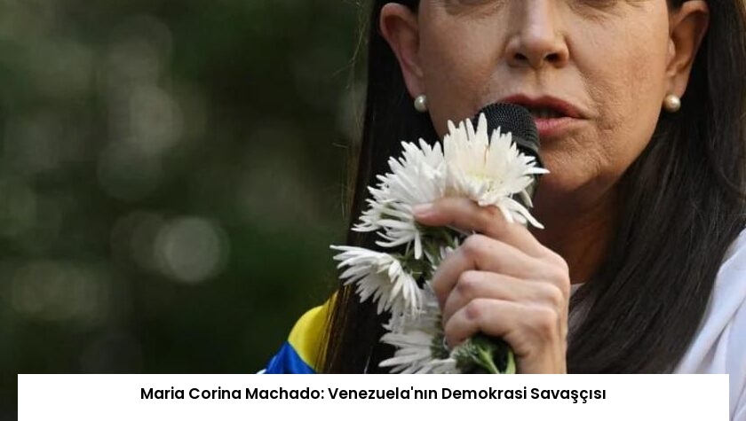 Maria Corina Machado: Venezuela’nın Demokrasi Savaşçısı