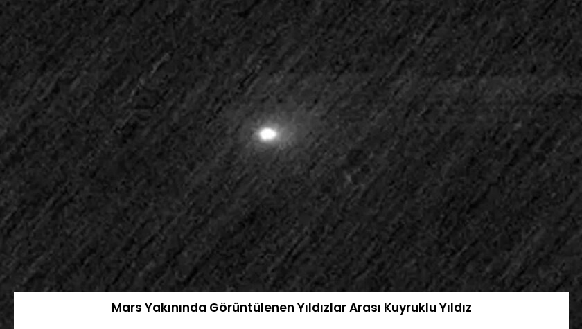 Mars Yakınında Görüntülenen Yıldızlar Arası Kuyruklu Yıldız