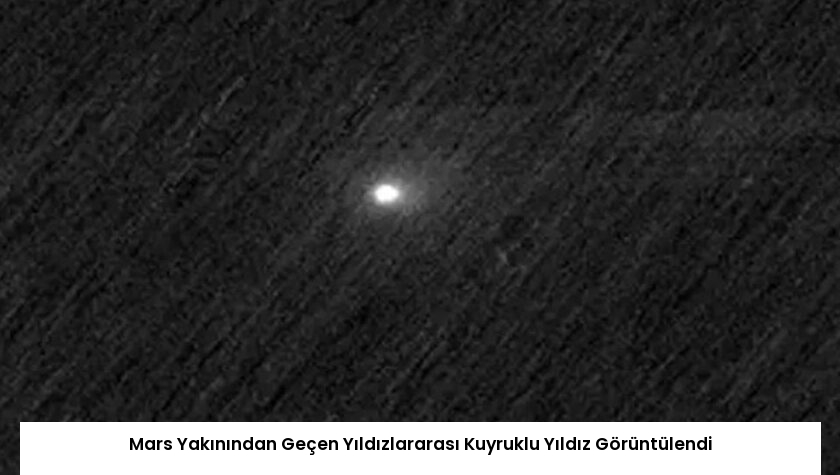 Mars Yakınından Geçen Yıldızlararası Kuyruklu Yıldız Görüntülendi