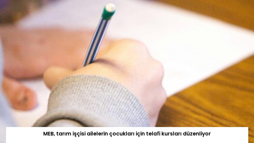 MEB, tarım işçisi ailelerin çocukları için telafi kursları düzenliyor