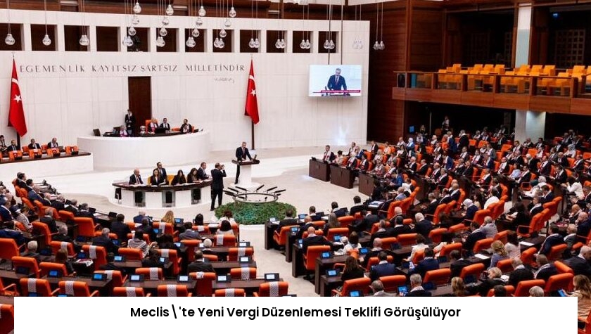 Meclis’te Yeni Vergi Düzenlemesi Teklifi Görüşülüyor