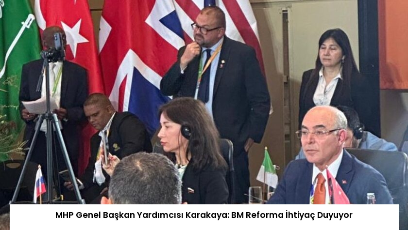 MHP Genel Başkan Yardımcısı Karakaya: BM Reforma İhtiyaç Duyuyor