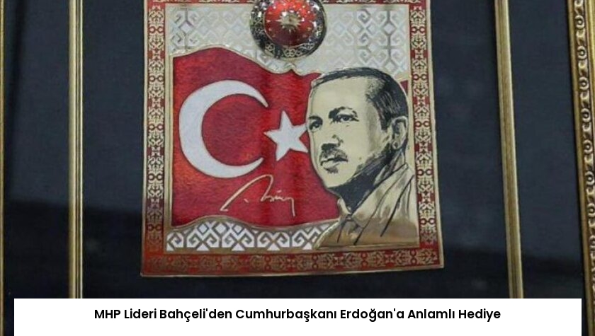 MHP Lideri Bahçeli’den Cumhurbaşkanı Erdoğan’a Anlamlı Hediye