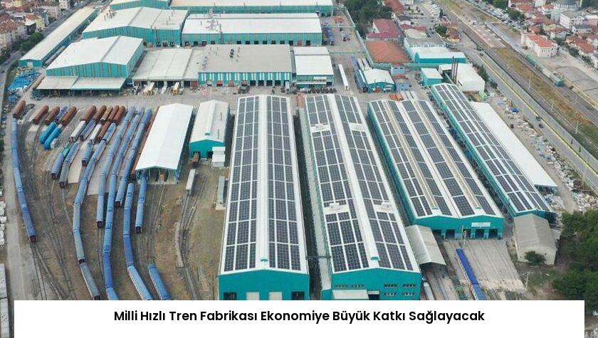 Milli Hızlı Tren Fabrikası Ekonomiye Büyük Katkı Sağlayacak