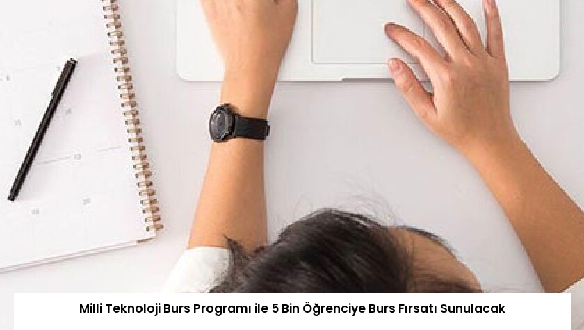 Milli Teknoloji Burs Programı ile 5 Bin Öğrenciye Burs Fırsatı Sunulacak