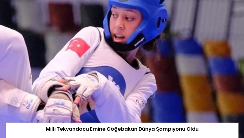 Milli Tekvandocu Emine Göğebakan Dünya Şampiyonu Oldu