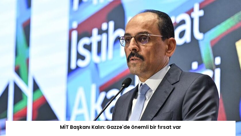 MİT Başkanı Kalın: Gazze’de önemli bir fırsat var