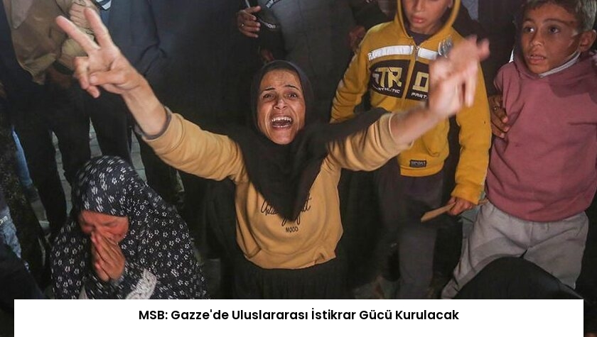 MSB: Gazze’de Uluslararası İstikrar Gücü Kurulacak