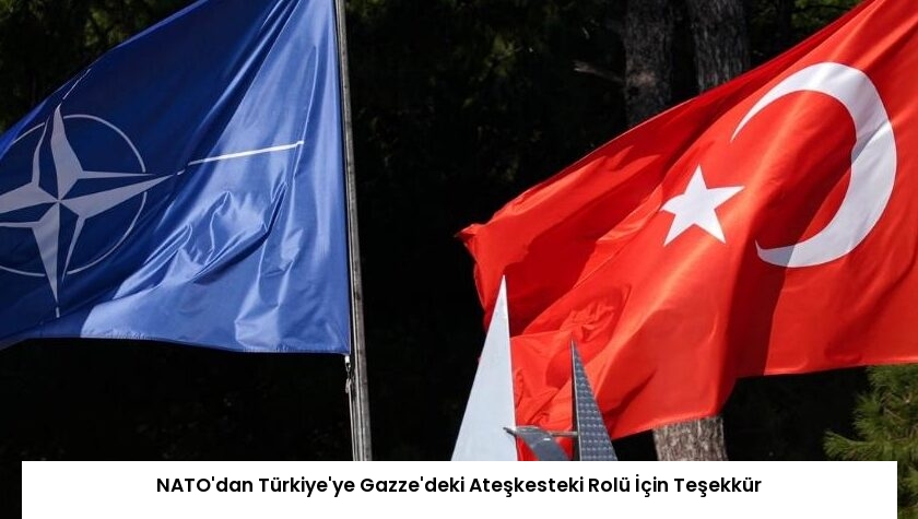 NATO’dan Türkiye’ye Gazze’deki Ateşkesteki Rolü İçin Teşekkür