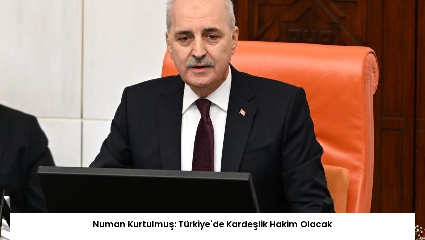 Numan Kurtulmuş: Türkiye’de Kardeşlik Hakim Olacak