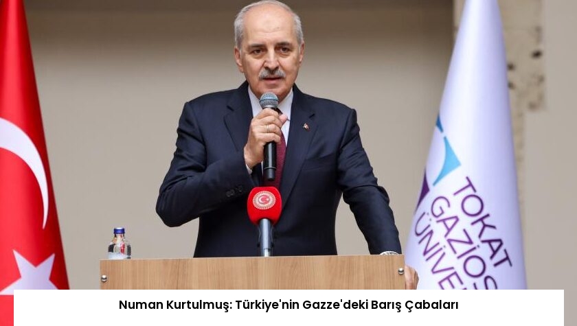 Numan Kurtulmuş: Türkiye’nin Gazze’deki Barış Çabaları