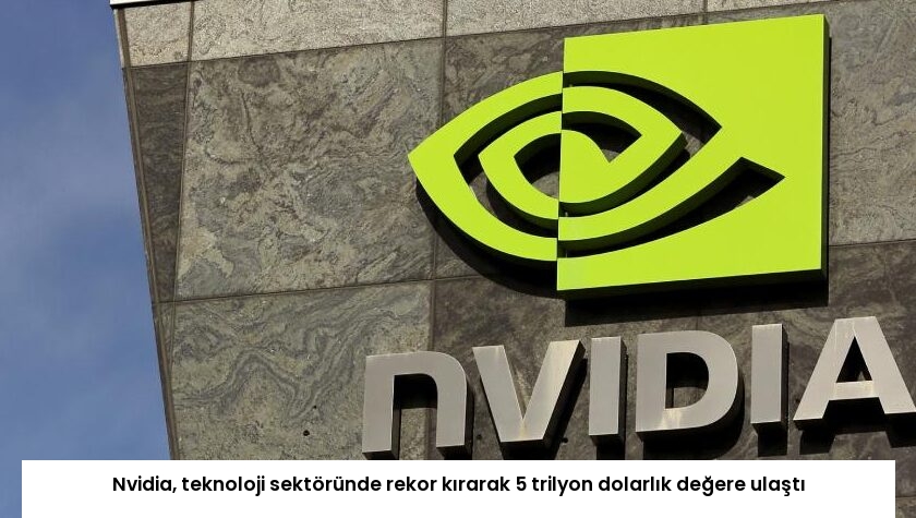 Nvidia, teknoloji sektöründe rekor kırarak 5 trilyon dolarlık değere ulaştı