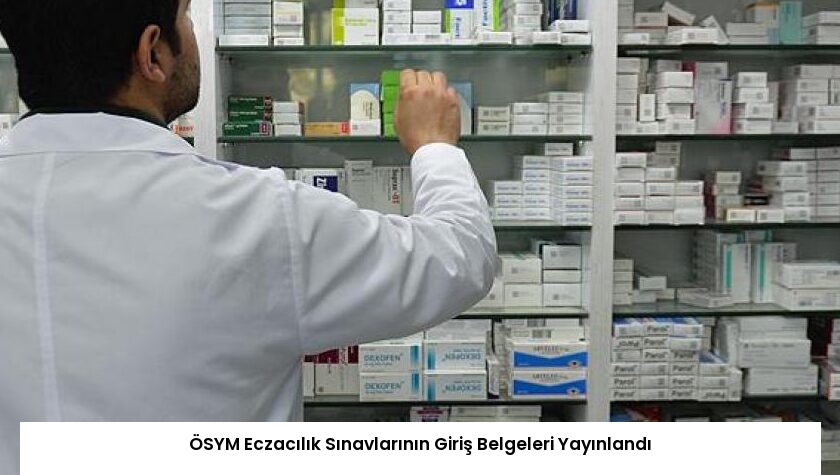 ÖSYM Eczacılık Sınavlarının Giriş Belgeleri Yayınlandı
