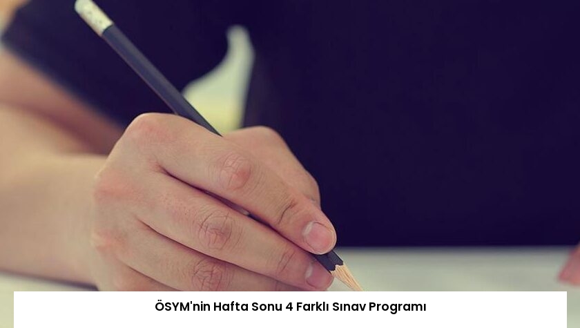 ÖSYM’nin Hafta Sonu 4 Farklı Sınav Programı
