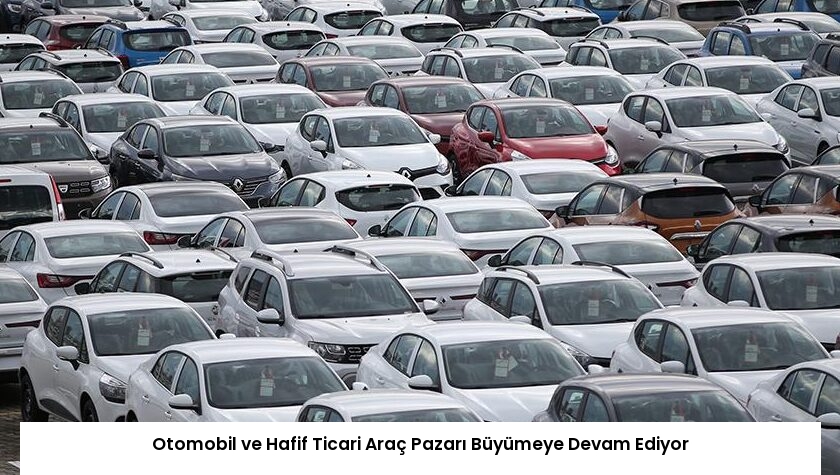 Otomobil ve Hafif Ticari Araç Pazarı Büyümeye Devam Ediyor